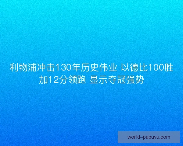 利物浦冲击130年历史伟业 以德比100胜加12分领跑 显示夺冠强势